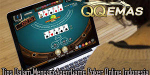 Tips Dalam Mencari Agen Game Poker Online Indonesia