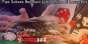 Tips Sukses Bermain Judi Online di Lotus303